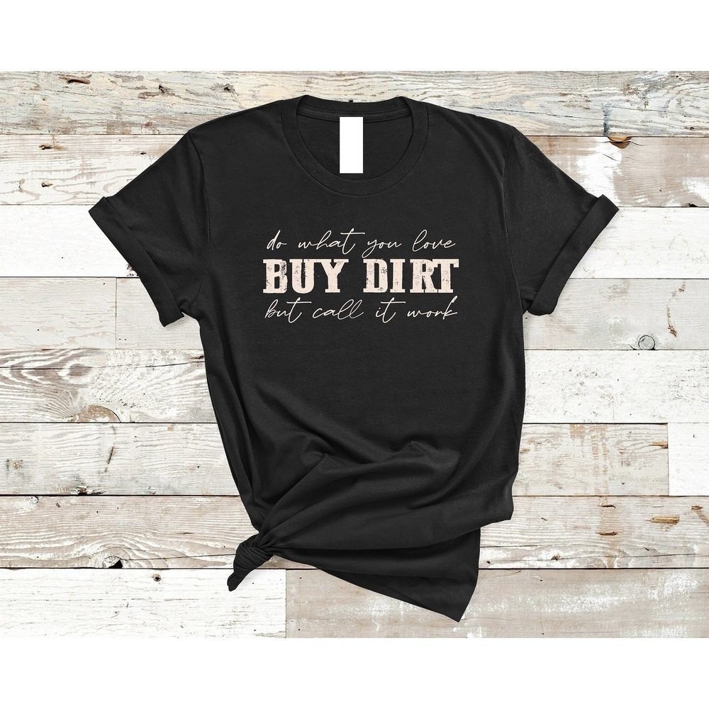 Buy Dirt Do What You Love Motivational Quote Unisex T-Shirt